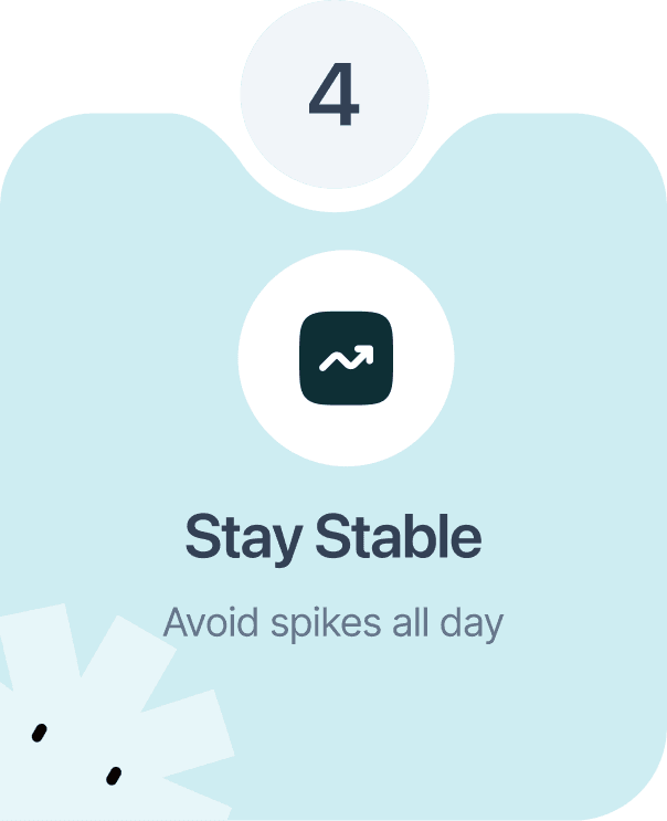 Step 4: Stay stable and avoid spikes all day